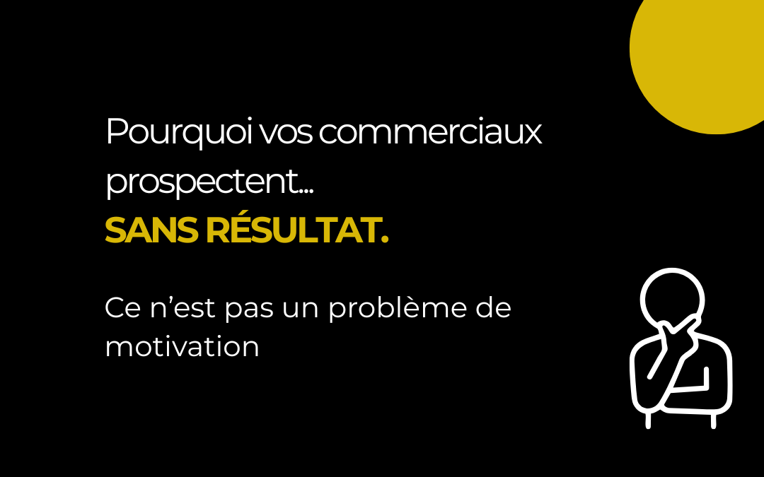 "Fais plus de prospection" : la phrase qui tue les commerciaux débutants